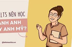 Thi Ielts Sử Dụng Tiếng Anh Anh Hay Anh Mỹ