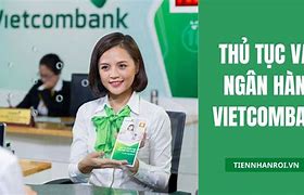 Vay Vốn Sinh Viên Vietcombank 2022 Cần Những Gì Online